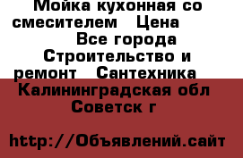 Мойка кухонная со смесителем › Цена ­ 2 000 - Все города Строительство и ремонт » Сантехника   . Калининградская обл.,Советск г.